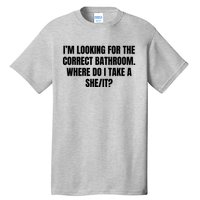 I’M Looking For The Correct Bathroom Where Do I Take A She It Tall T-Shirt