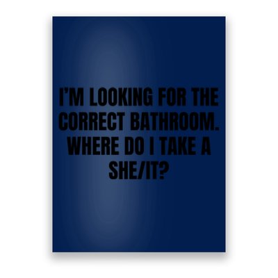 I’M Looking For The Correct Bathroom Where Do I Take A She It Poster