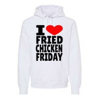 I Love Fried Chicken Friday Premium Hoodie