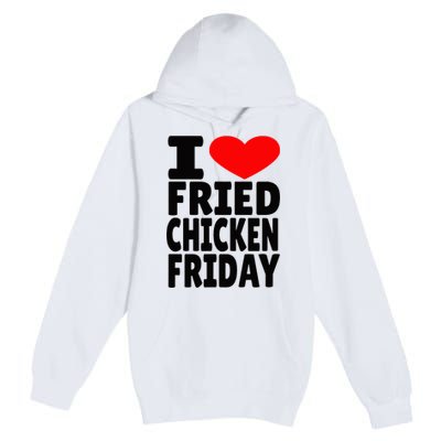 I Love Fried Chicken Friday Premium Pullover Hoodie