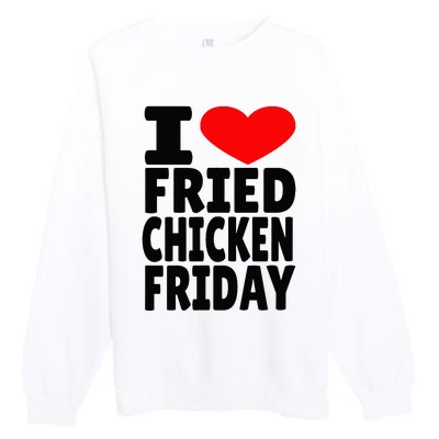 I Love Fried Chicken Friday Premium Crewneck Sweatshirt