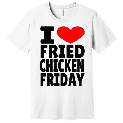 I Love Fried Chicken Friday Premium T-Shirt