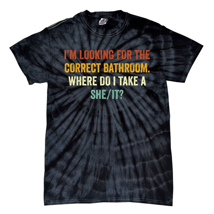 I’M Looking For The Correct Bathroom Where Do I Take A She/It Funny Gift Tie-Dye T-Shirt