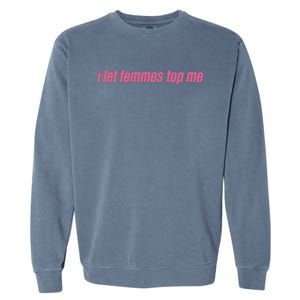 I Let Femmes Top Me Funny Lesbian Bisexual Garment-Dyed Sweatshirt