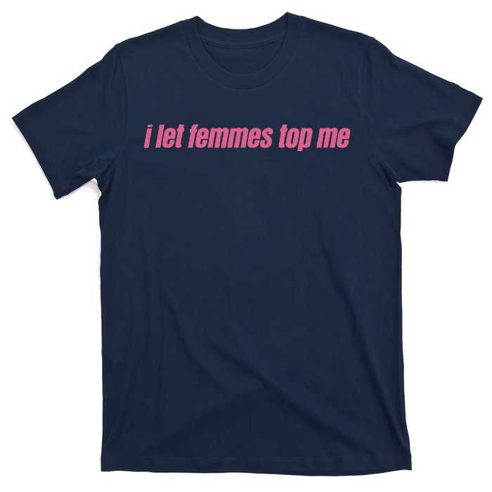 I Let Femmes Top Me Funny Lesbian Bisexual T-Shirt