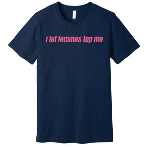 I Let Femmes Top Me Funny Lesbian Bisexual Premium T-Shirt