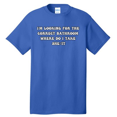 I’m Looking For The Correct Bathroom Where Do I Take She It  Tall T-Shirt