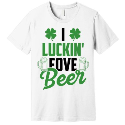 I Luckin Fove Beer Funny St Patrick's Day Premium T-Shirt