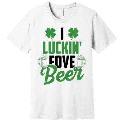 I Luckin Fove Beer Funny St Patrick's Day Premium T-Shirt