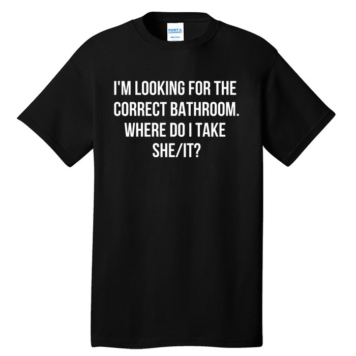 I’M Looking For The Correct Bathroom Where Do I Take A She It Tall T-Shirt