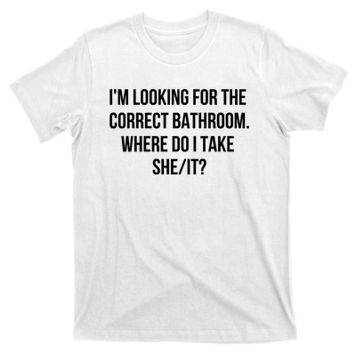 I’M Looking For The Correct Bathroom Where Do I Take A She It T-Shirt