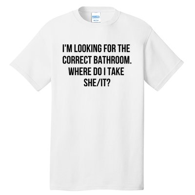 I’M Looking For The Correct Bathroom Where Do I Take A She It Tall T-Shirt