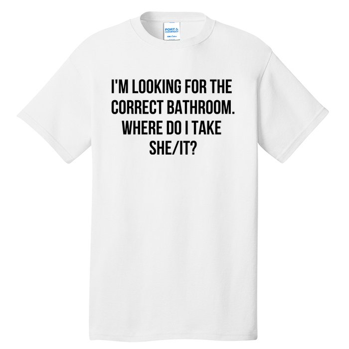 I’M Looking For The Correct Bathroom Where Do I Take A She It Tall T-Shirt