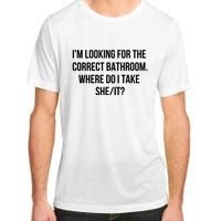 I’M Looking For The Correct Bathroom Where Do I Take A She It Adult ChromaSoft Performance T-Shirt