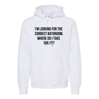 I’M Looking For The Correct Bathroom Where Do I Take A She It Premium Hoodie