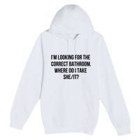 I’M Looking For The Correct Bathroom Where Do I Take A She It Premium Pullover Hoodie