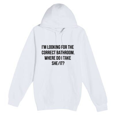 I’M Looking For The Correct Bathroom Where Do I Take A She It Premium Pullover Hoodie