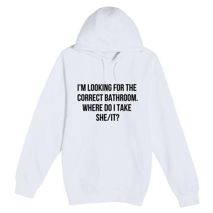 I’M Looking For The Correct Bathroom Where Do I Take A She It Premium Pullover Hoodie