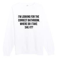 I’M Looking For The Correct Bathroom Where Do I Take A She It Premium Crewneck Sweatshirt