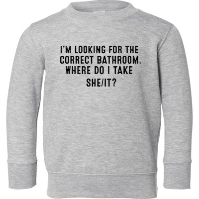 I’M Looking For The Correct Bathroom Where Do I Take A She It Toddler Sweatshirt