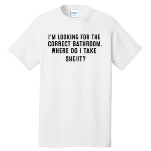 I’M Looking For The Correct Bathroom Where Do I Take A She It Tall T-Shirt