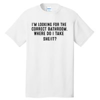 I’M Looking For The Correct Bathroom Where Do I Take A She It Tall T-Shirt