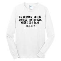 I’M Looking For The Correct Bathroom Where Do I Take A She It Tall Long Sleeve T-Shirt