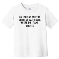 I’M Looking For The Correct Bathroom Where Do I Take A She It Toddler T-Shirt