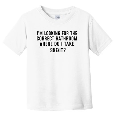 I’M Looking For The Correct Bathroom Where Do I Take A She It Toddler T-Shirt