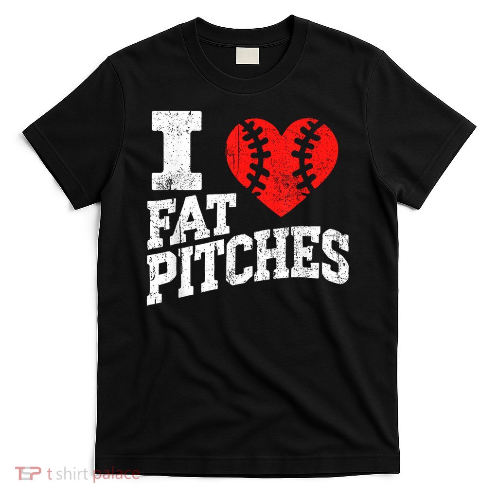 I Love Fat Pitches I Heart Fat Pitches T-Shirt