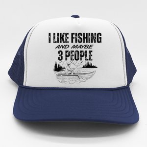 I Like Fishing And Maybe Three People Funny Fishing Trucker Hat