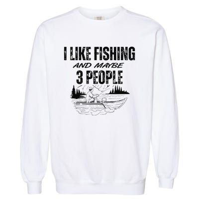 I Like Fishing And Maybe Three People Funny Fishing Garment-Dyed Sweatshirt