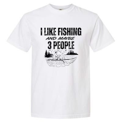 I Like Fishing And Maybe Three People Funny Fishing Garment-Dyed Heavyweight T-Shirt