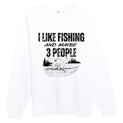 I Like Fishing And Maybe Three People Funny Fishing Premium Crewneck Sweatshirt