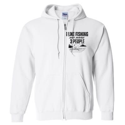 I Like Fishing And Maybe Three People Funny Fishing Full Zip Hoodie