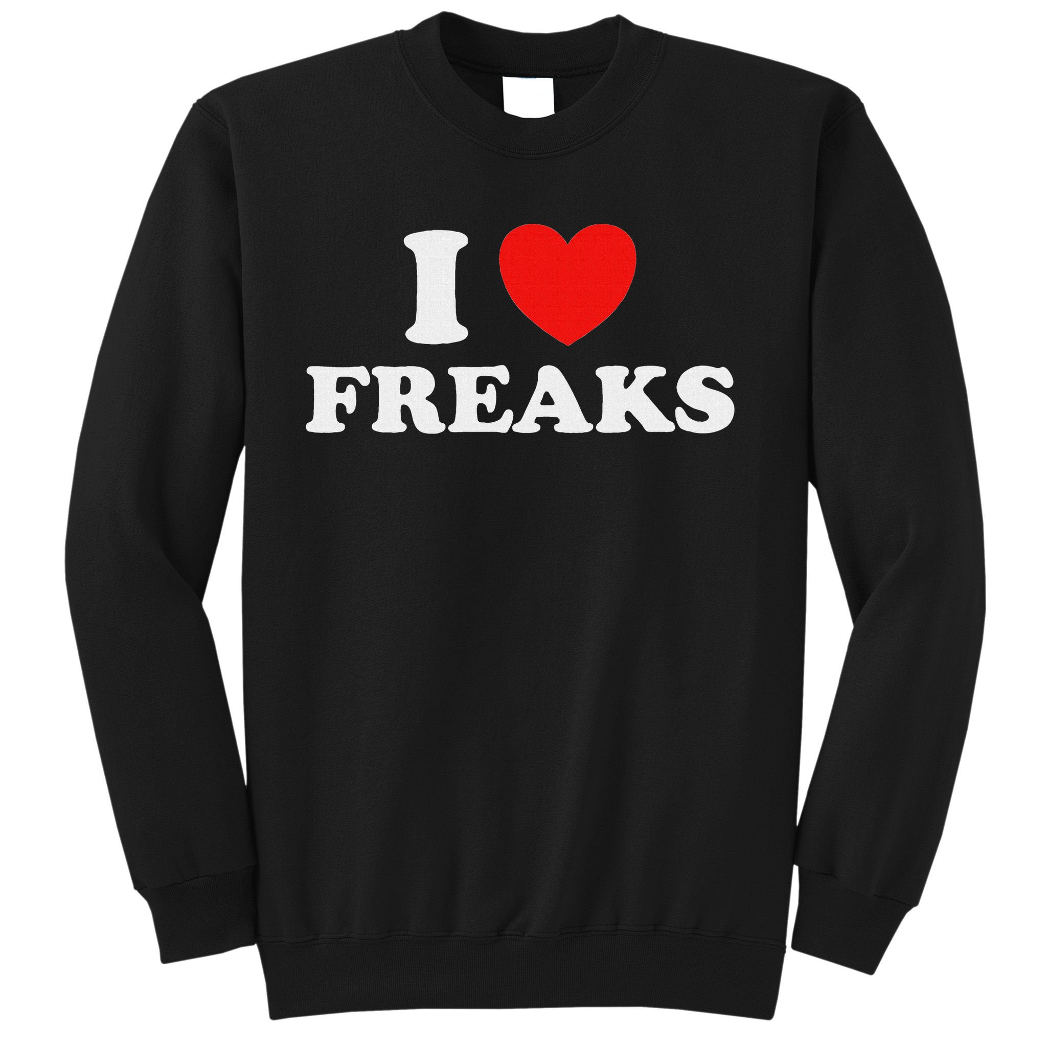 I Love Freaks Funny Cute Weirdo Circus Sideshow Outsider Fan Sweatshirt