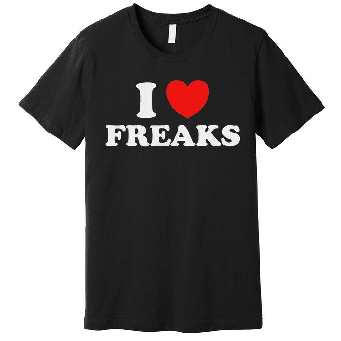 I Love Freaks Funny Cute Weirdo Circus Sideshow Outsider Fan Premium T-Shirt