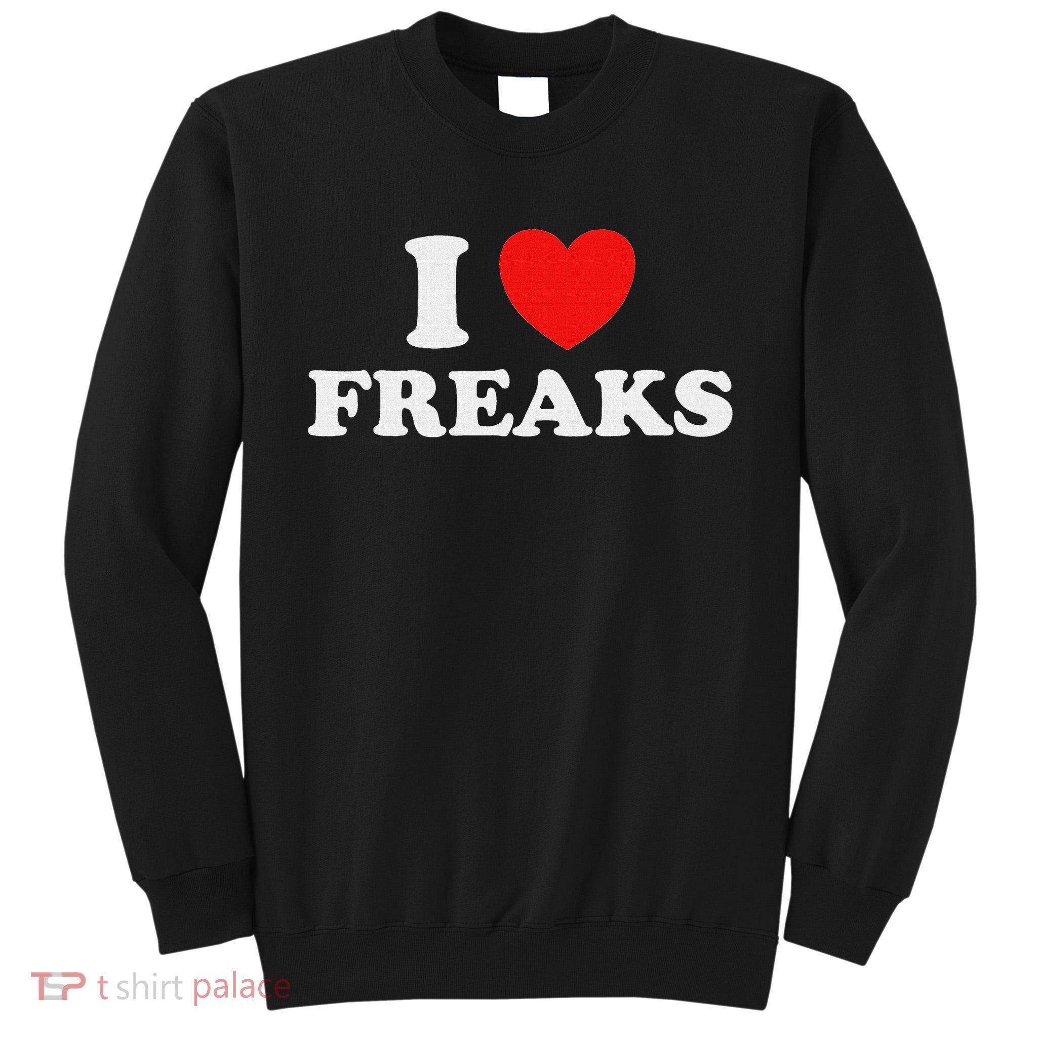 I Love Freaks Funny Cute Weirdo Circus Sideshow Outsider Fan Tall Sweatshirt