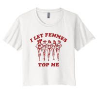 I Let Femmes Top Me Women's Crop Top Tee