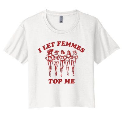 I Let Femmes Top Me Women's Crop Top Tee