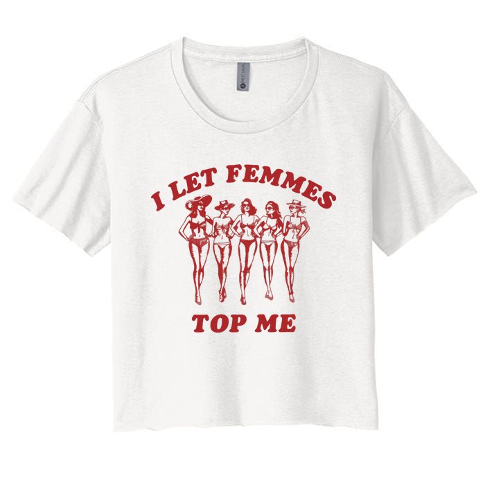 I Let Femmes Top Me Women's Crop Top Tee