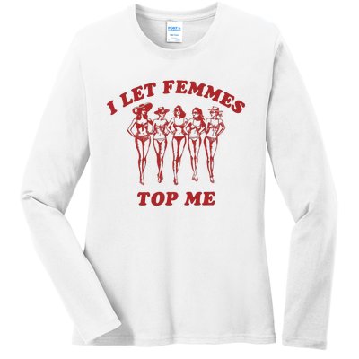 I Let Femmes Top Me Ladies Long Sleeve Shirt