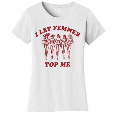 I Let Femmes Top Me Women's T-Shirt