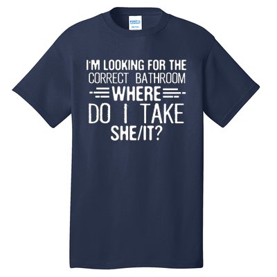 I’M Looking For The Correct Bathroom Where Do I Take A She Tall T-Shirt