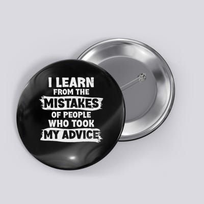 I Learn From The Mistakes Of People Who Took My Advice Say Button