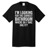 I’M Looking For The Correct Bathroom Where Do I Take She It Tall T-Shirt