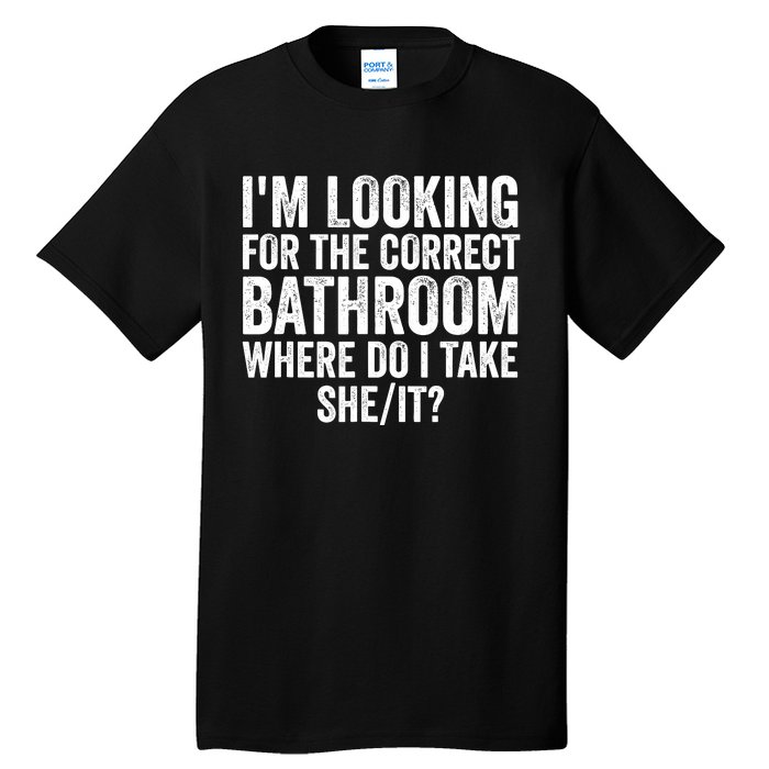 I’M Looking For The Correct Bathroom Where Do I Take She It Tall T-Shirt