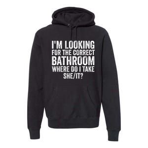 I’M Looking For The Correct Bathroom Where Do I Take She It Premium Hoodie