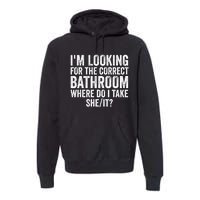 I’M Looking For The Correct Bathroom Where Do I Take She It Premium Hoodie