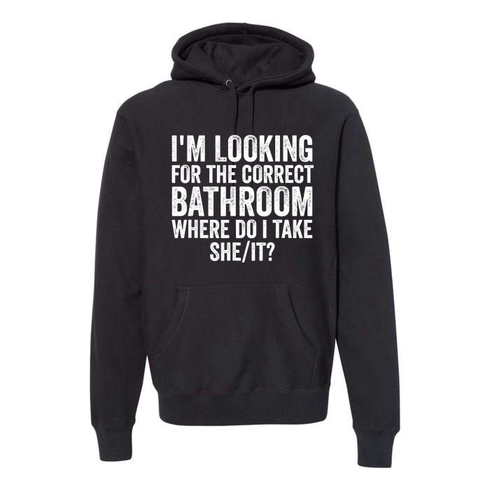 I’M Looking For The Correct Bathroom Where Do I Take She It Premium Hoodie